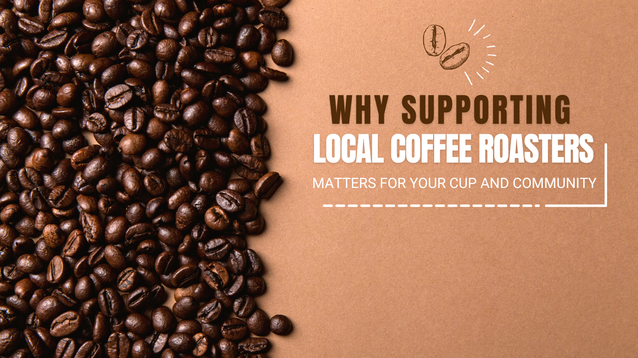 Why Supporting Local Coffee Roasters Matters for Your Cup and Community